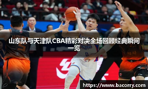 ac米兰官网山东队与天津队CBA精彩对决全场回顾经典瞬间一览